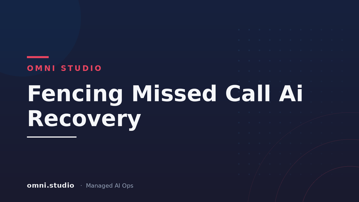 Fencing Missed Call Ai Recovery — Omni Studio Managed AI Ops