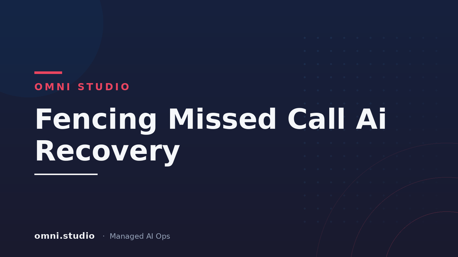 Fencing Missed Call Ai Recovery — Omni Studio Managed AI Ops