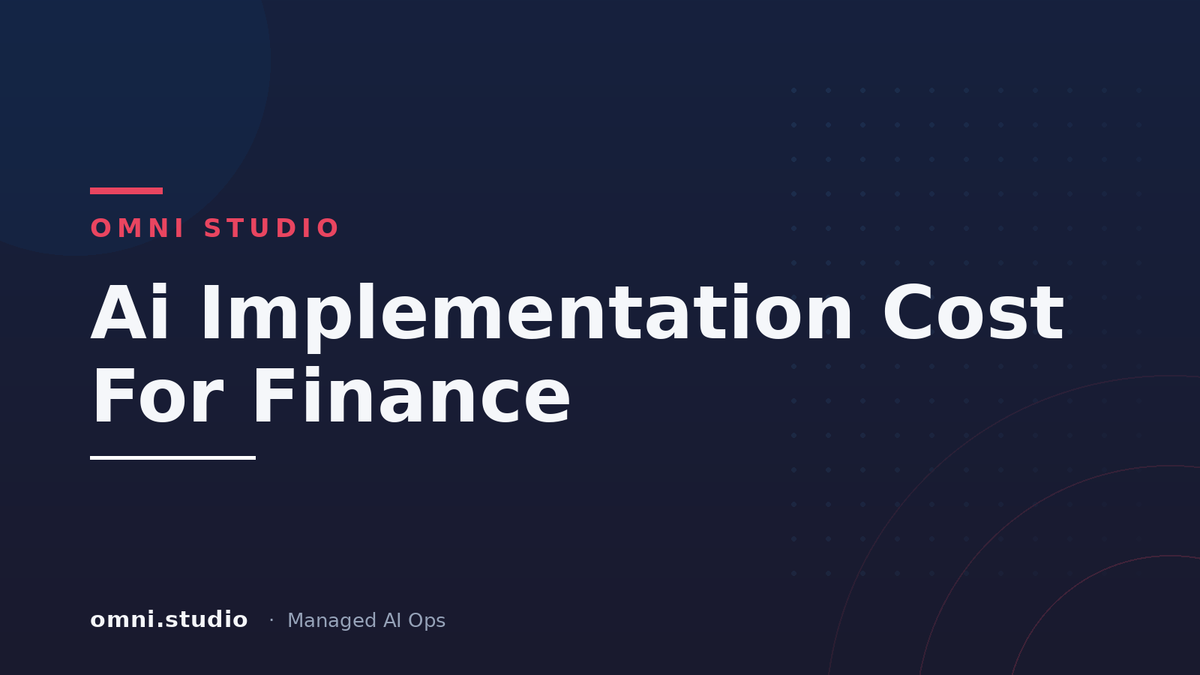 Ai Implementation Cost For Finance — Omni Studio Managed AI Ops