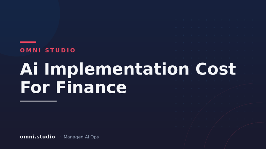 Ai Implementation Cost For Finance — Omni Studio Managed AI Ops